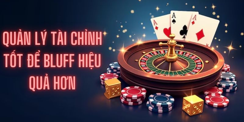 Hãy quản lý nguồn tài chính của mình tốt để dùng bluff hiệu quả hơn