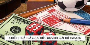 Chiến Thuật Cá Cược Hiệu Quả Khi Giải Trí Tại S666