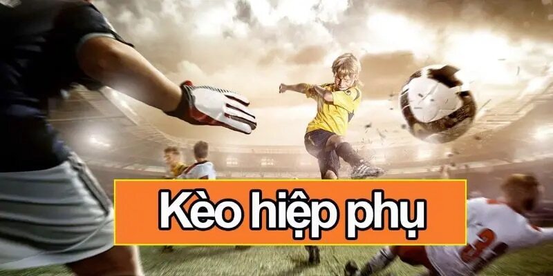 Kinh nghiệm bắt kèo hiệp phụ đỉnh cao như giới chuyên gia cho newbie