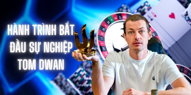 Tìm hiểu về hành trình bắt đầu sự nghiệp của Tom Dwan