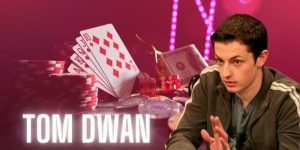 Tom Dwan - Một Cao Thủ Lẫy Lừng Của Tựa Game Poker